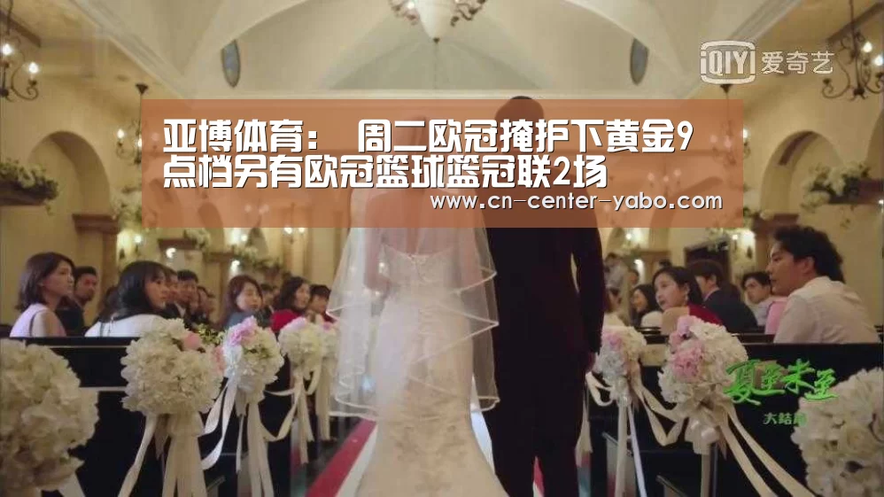 亚博体育:
周二欧冠掩护下黄金9点档另有欧冠篮球篮冠联2场(图3) 亚博娱乐